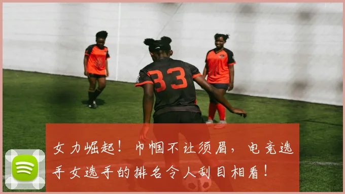 女力崛起！巾帼不让须眉，电竞选手女选手的排名令人刮目相看！